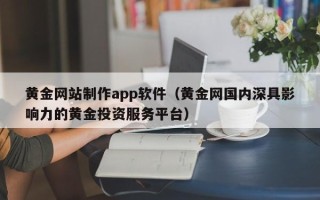 漯河黄金网站制作app软件（黄金网国内深具影响力的黄金投资服务平台）