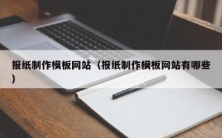 漯河报纸制作模板网站（报纸制作模板网站有哪些）