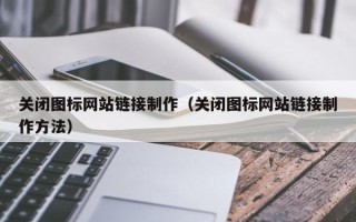漯河关闭图标网站链接制作（关闭图标网站链接制作方法）