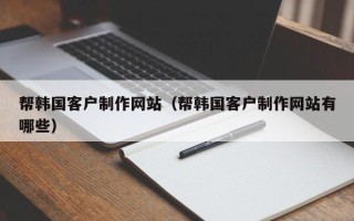 漯河帮韩国客户制作网站（帮韩国客户制作网站有哪些）